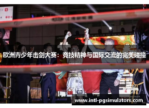 欧洲青少年击剑大赛：竞技精神与国际交流的完美碰撞
