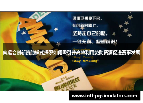 奥运会创新赞助模式探索如何吸引并高效利用赞助资源促进赛事发展