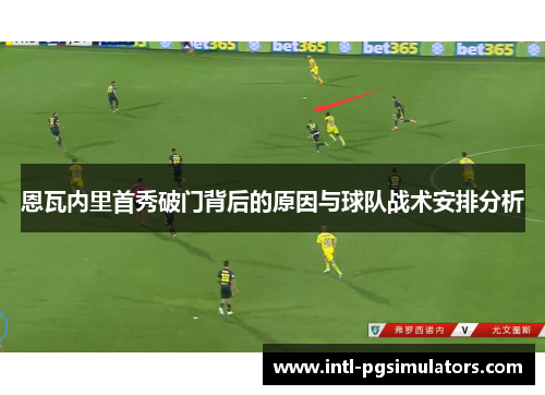 恩瓦内里首秀破门背后的原因与球队战术安排分析