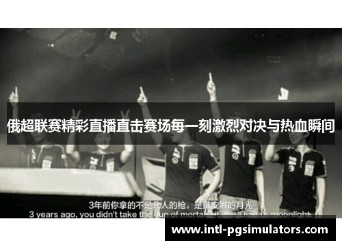 俄超联赛精彩直播直击赛场每一刻激烈对决与热血瞬间