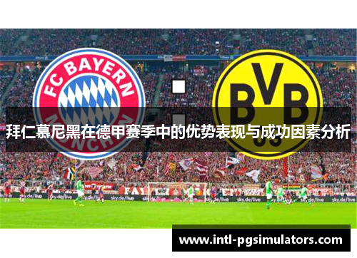 拜仁慕尼黑在德甲赛季中的优势表现与成功因素分析