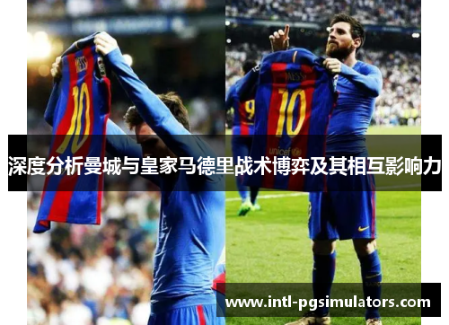 深度分析曼城与皇家马德里战术博弈及其相互影响力