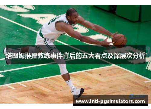 塔图姆推搡教练事件背后的五大看点及深层次分析