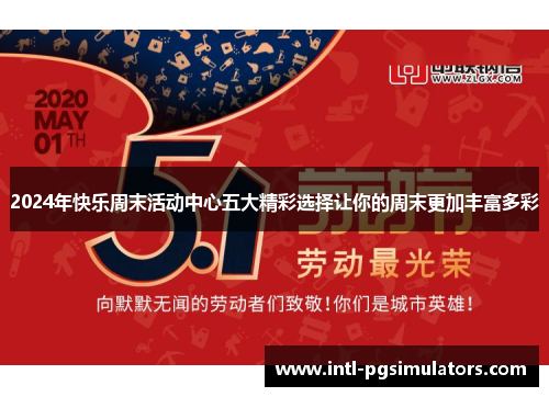 2024年快乐周末活动中心五大精彩选择让你的周末更加丰富多彩