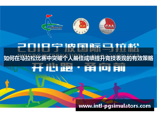 如何在马拉松比赛中突破个人最佳成绩提升竞技表现的有效策略