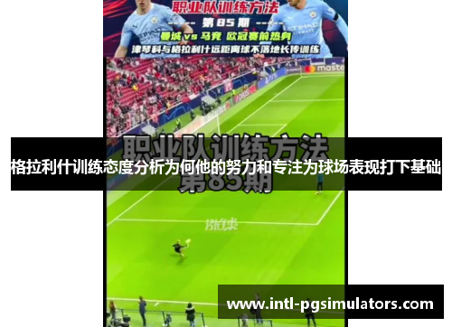格拉利什训练态度分析为何他的努力和专注为球场表现打下基础