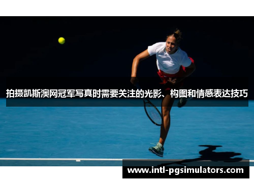 拍摄凯斯澳网冠军写真时需要关注的光影、构图和情感表达技巧
