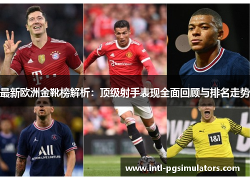 最新欧洲金靴榜解析：顶级射手表现全面回顾与排名走势