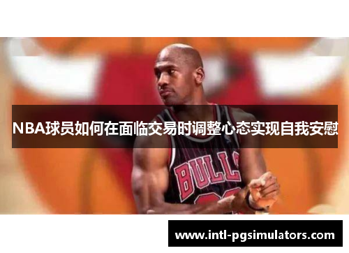 NBA球员如何在面临交易时调整心态实现自我安慰