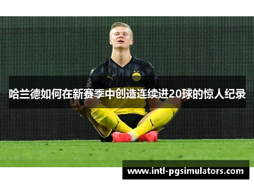 哈兰德如何在新赛季中创造连续进20球的惊人纪录
