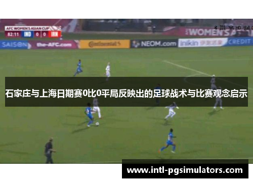 石家庄与上海日期赛0比0平局反映出的足球战术与比赛观念启示