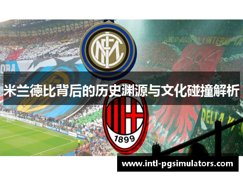 米兰德比背后的历史渊源与文化碰撞解析