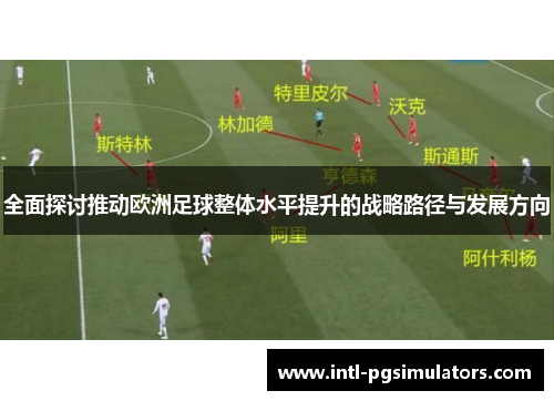 全面探讨推动欧洲足球整体水平提升的战略路径与发展方向