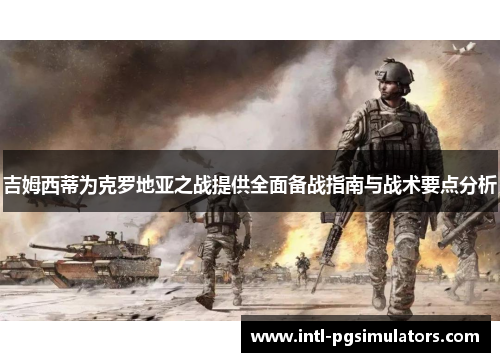 吉姆西蒂为克罗地亚之战提供全面备战指南与战术要点分析