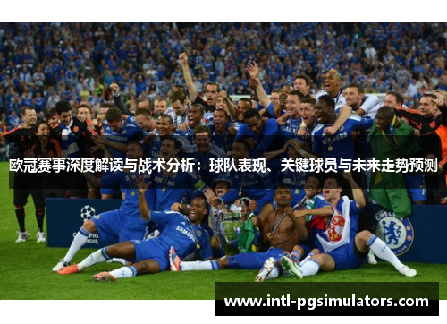 欧冠赛事深度解读与战术分析：球队表现、关键球员与未来走势预测