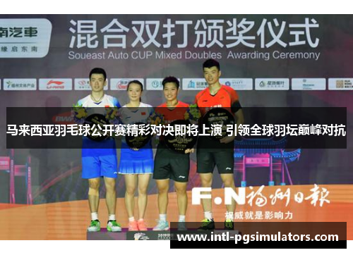 马来西亚羽毛球公开赛精彩对决即将上演 引领全球羽坛巅峰对抗
