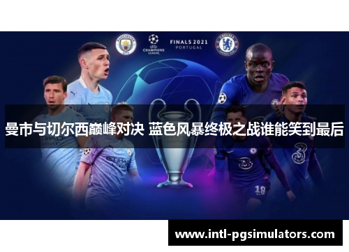 曼市与切尔西巅峰对决 蓝色风暴终极之战谁能笑到最后